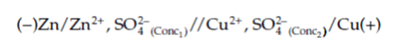 Daniell cell configuration: (-)Zn/Zn2+ ,SO2-4(Conc1)//Cu2+ ,SO2-4(Conc2)/Cu(+)