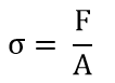 equation for stress, sigma = F / A