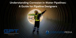 Featured image of Corrosionpedia and GPT Industries whitepaper download: Understanding Corrosion in Water Pipelines: A Guide for Pipeline Designers
